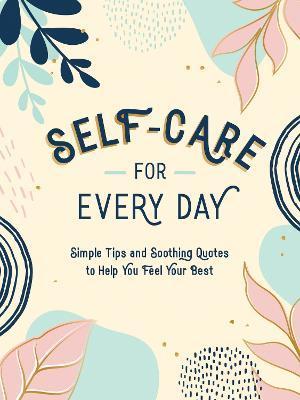 Self-Care for Every Day: Simple Tips and Soothing Quotes to Help You Feel Your Best - Summersdale