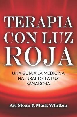 Terapia con luz roja: Una guía a la medicina natural de la luz sanadora: Red Light Therapy: Guide to Natural Healing Light Medicine - (Libro - Mark Whitten