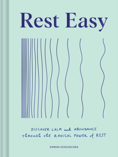 Rest Easy: Discover Calm and Abundance Through the Radical Power of Rest - Ximena Vengoechea