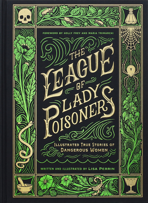 The League of Lady Poisoners: Illustrated True Stories of Dangerous Women - Lisa Perrin