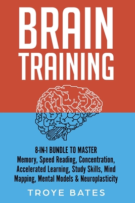 Brain Training: 8-in-1 Bundle to Master Memory, Speed Reading, Concentration, Accelerated Learning, Study Skills, Mind Mapping, Mental - Troye Bates