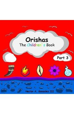 Coperta cărții 'Orishas The Children's Book (Part 3) - Hector A. Gonzalez Iii'