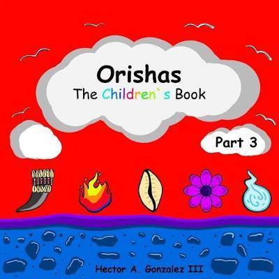 Coperta cărții 'Orishas The Children's Book (Part 3) - Hector A. Gonzalez Iii'