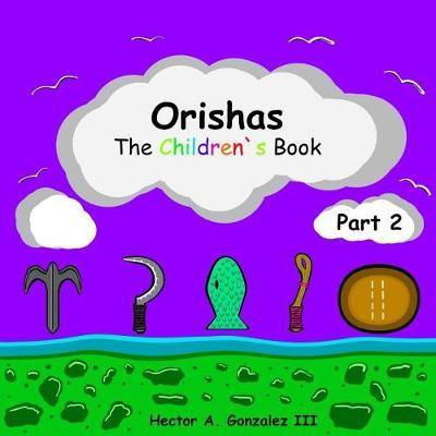 Coperta cărții 'Orishas The Children's Book (Part 2) - Hector A. Gonzalez Iii'