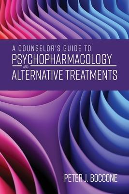 A Counselor's Guide to Psychopharmacology and Alternative Treatments - Peter J. Boccone