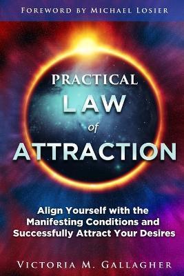 Practical Law of Attraction: Align Yourself with the Manifesting Conditions and Successfully Attract Your Desires - Victoria Gallagher