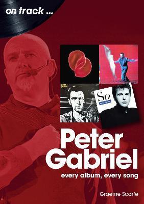 Peter Gabriel: Every Album, Every Song - Graeme Scarfe