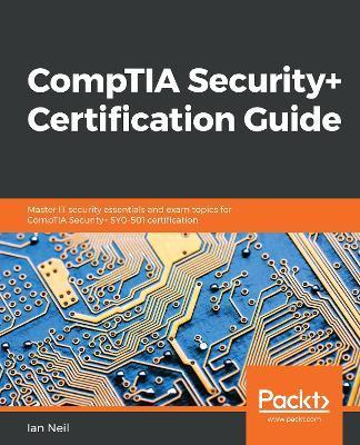 CompTIA Security+ Certification Guide: Master IT security essentials and exam topics for CompTIA Security+ SY0-501 certification - Ian Neil