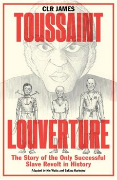 Toussaint Louverture: The Story of the Only Successful Slave Revolt in History - C. L. R. James