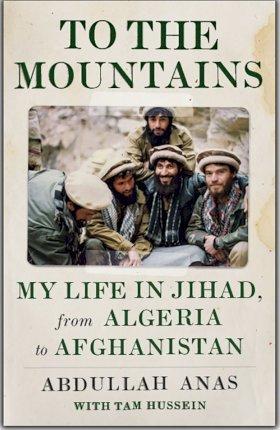 To the Mountains: My Life in Jihad, from Algeria to Afghanistan - Abdullah Anas