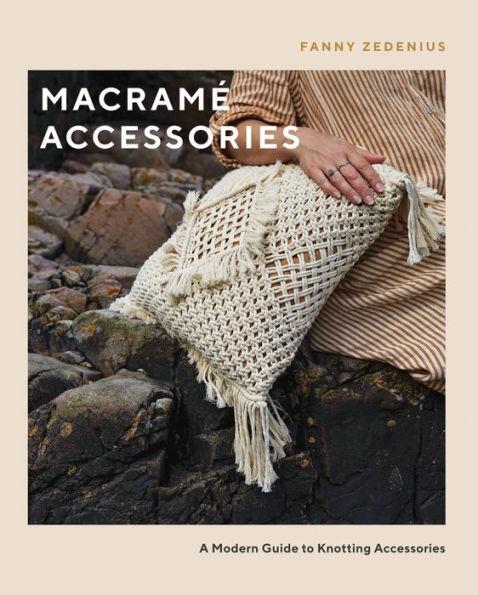 Macrame Accessories: A Modern Guide to Knotting Accessories - Fanny Zedenius