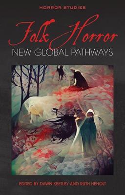 Folk Horror: New Global Pathways - Dawn Keetley
