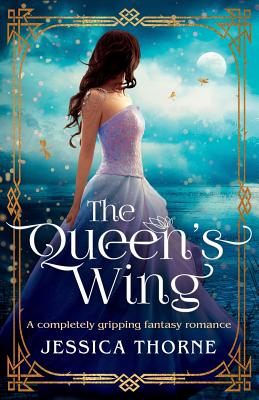 The Queen's Wing: A completely gripping fantasy romance - Jessica Thorne