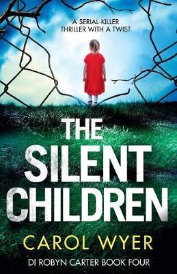 The Silent Children: A serial killer thriller with a twist - Carol Wyer