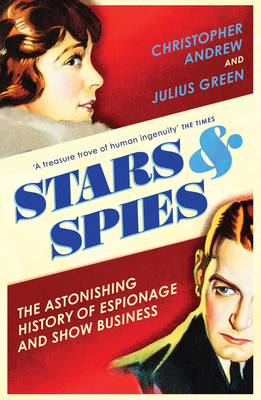 Stars & Spies: The Astonishing History of Espionage and Show Business - Christopher Andrew