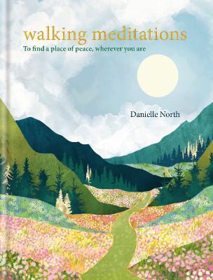 Walking Meditations: To Find a Place of Peace, Wherever You Are - Danielle North