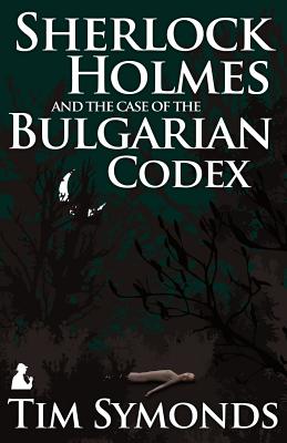 Sherlock Holmes and the Case of the Bulgarian Codex - Tim Symonds