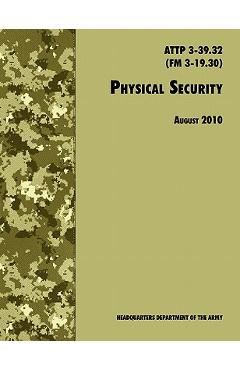 Coperta cărții 'Physical Security: The Official U.S. Army Field Manual ATTP 3-39.32 (FM 3-19.30), August 2010 revision - U. S.'