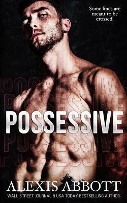 Possessive - A BDSM Russian Mafia Romance - Alexis Abbott