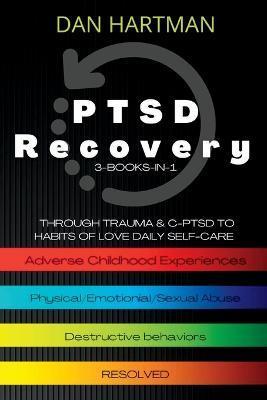 PTSD Recovery: Through Trauma & C-PTSD To Habits Of Love Daily Self-Care (3-Books-In-1): Adverse Childhood Experiences, Physical/Emot - Dan Hartman