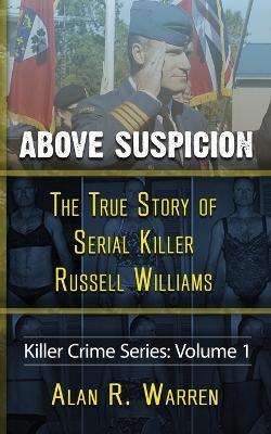 Above Suspicion; The True Story of Russell Williams Serial Killer - Alan R. Warren