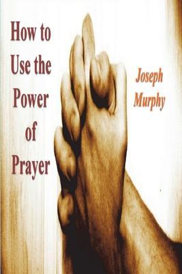 How To Use the Power of Prayer - Joseph Murphy