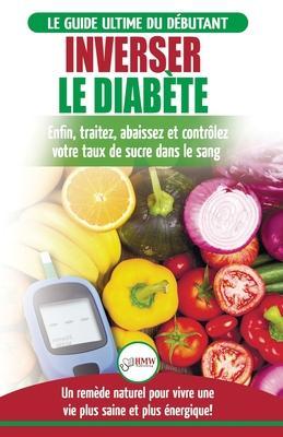 Inverser Le Diabète: Guide d'alimentation naturelle pour les débutants: Guérir, réduire et contrôler votre taux de sucre dans le sang sans - Louise Jiannes