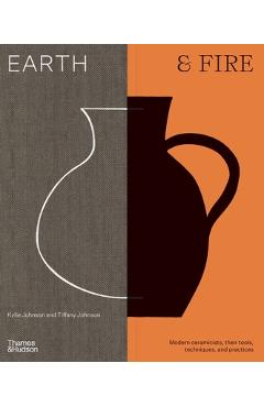 Poza produsului Earth & Fire: Modern Ceramicists, Their Tools, Techniques, and Practice - Kylie Johnson