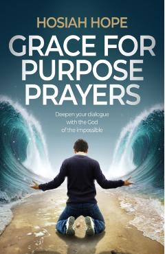Grace for Purpose Prayers: Deepen your dialogue with the God of the impossible - Hosiah Hope