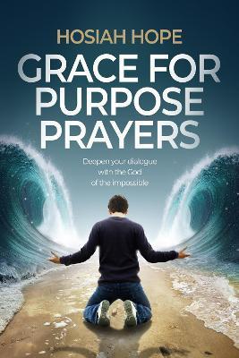 Grace for Purpose Prayers: Deepen your dialogue with the God of the impossible - Hosiah Hope
