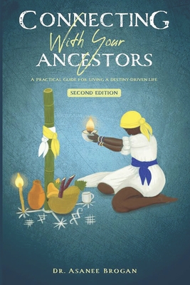 Connecting with Your Ancestors: A Practical Guide for Living a Destiny-Driven Life - Asanee Brogan
