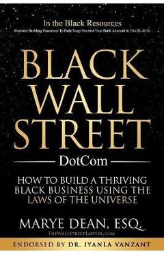 Coperta cărții 'Black Wall Street DotCom: How to Build a Thriving Black Business Using the Laws of the Universe - Marye Dean Esq'