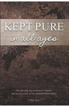Coperta cărții 'Kept Pure In All Ages: Recapturing the Authorised Version and the Doctrine of Providential Preservation - Jeffery Khoo'