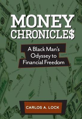 Money Chronicle$: A Black Man's Odyssey to Financial Freedom - Carlos A. Lock