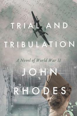 Trial and Tribulation: A Novel of World War II - John Rhodes