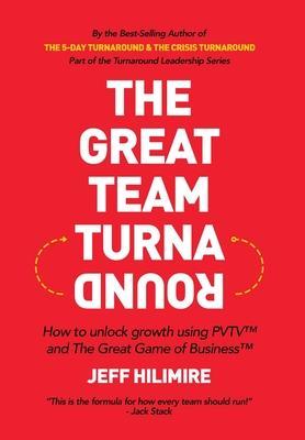 The Great Team Turnaround: How to unlock growth using PVTV(TM) and The Great Game of Business(TM) - Jeff Hilimire
