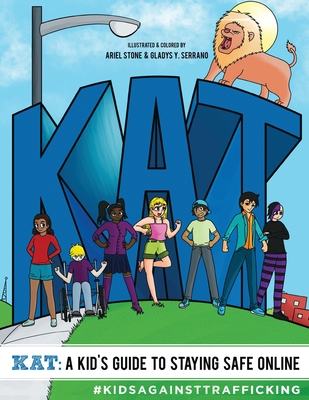 KAT - A Kid's Guide to Staying Safe Online: A Kid's Guide to Staying Safe Online - Kids Against Trafficking