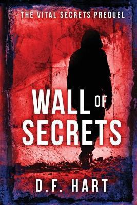 Wall of Secrets: The Vital Secrets Prequel - D. F. Hart
