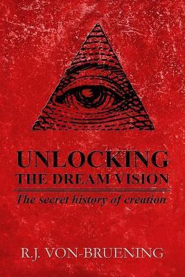 Unlocking the Dream Vision: The Secret History of Creation - Scotty Alan Roberts