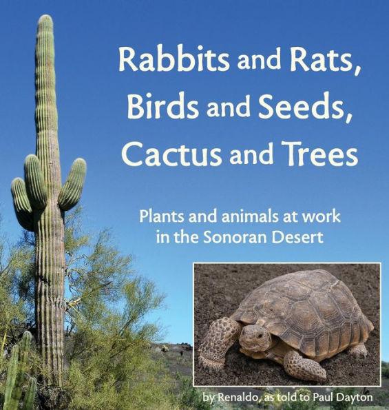 Rabbits and Rats, Birds and Seeds, Cactus and Trees: Plants and animals at work in the Sonoran Desert - Paul Dayton