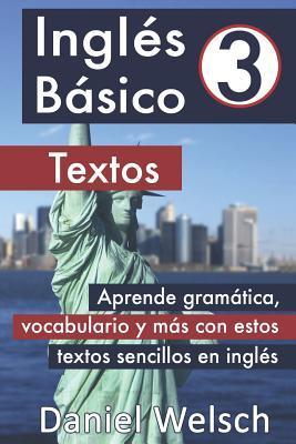 Inglés Básico 3: Textos: Aprende gramática, vocabulario y más con estos textos sencillos en inglés - Daniel Welsch
