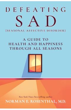Defeating Sad (Seasonal Affective Disorder): A Guide to Health and Happiness Through All Seasons - Norman E. Rosenthal