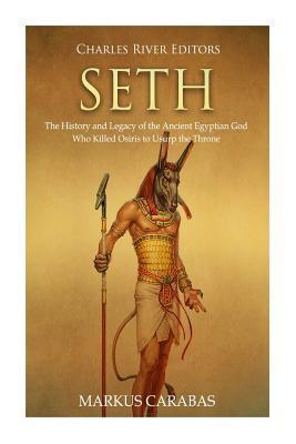 Seth: The History and Legacy of the Ancient Egyptian God Who Killed Osiris to Usurp the Throne - Markus Carabas