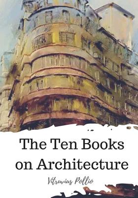 The Ten Books on Architecture - Morris H. Morgan