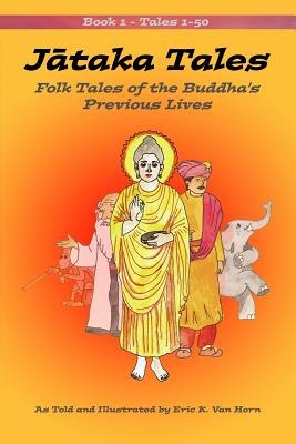 Jataka Tales: Volume 1: Folk Tales of the Buddha's Previous Lives - Eric K. Van Horn