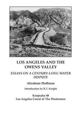Los Angeles and the Owens Valley: Essays on Century-Long Water Dispute - Abraham Hoffman