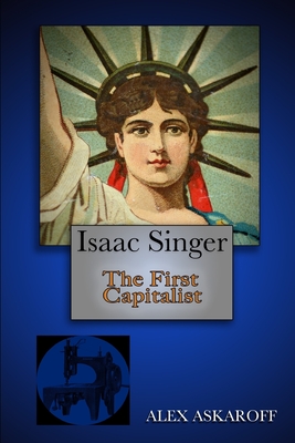 Isaac Singer: The First Capitalist - Alex Askaroff