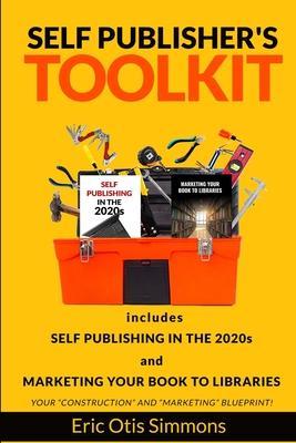 Self Publisher's Toolkit: Includes Self Publishing in the 2020s and Marketing Your Book to Libraries - Eric Otis Simmons