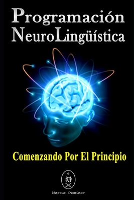 Programación Neurolingüística. Comenzando Por El Principio - Marcus Deminco
