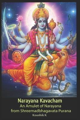 Narayana Kavacham: From Srimad Bhagavata Purana - Koushik K